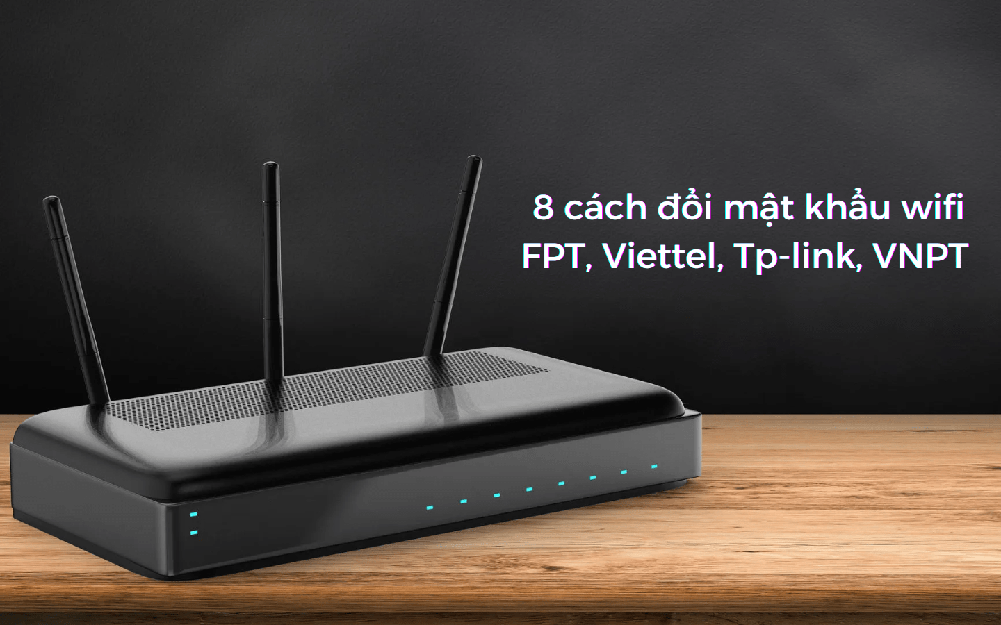 現在看看在家更改 FPT、Viettel、Tp-link、VNPT wifi 密碼的 8 種方法